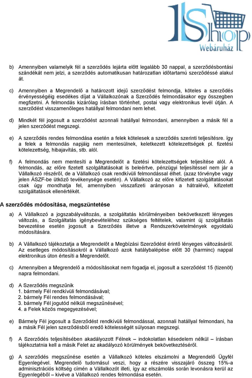 A felmondás kizárólag írásban történhet, postai vagy elektronikus levél útján. A szerződést visszamenőleges hatállyal felmondani nem lehet.