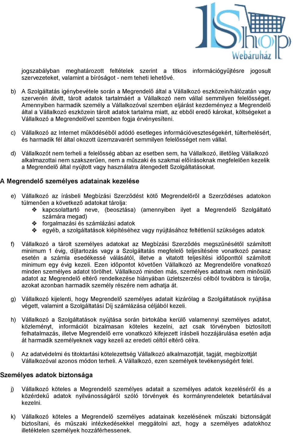 Amennyiben harmadik személy a Vállalkozóval szemben eljárást kezdeményez a Megrendelő által a Vállalkozó eszközein tárolt adatok tartalma miatt, az ebből eredő károkat, költségeket a Vállalkozó a