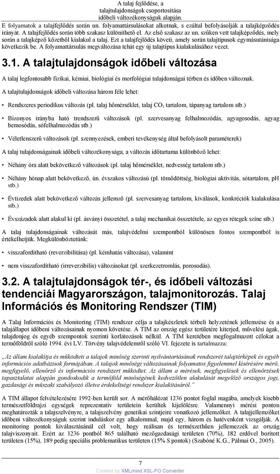 szűken vett talajképződés, mely során a talajképző kőzetből kialakul a talaj. Ezt a talajfejlődés követi, amely során talajtípusok egymásutánisága következik be.