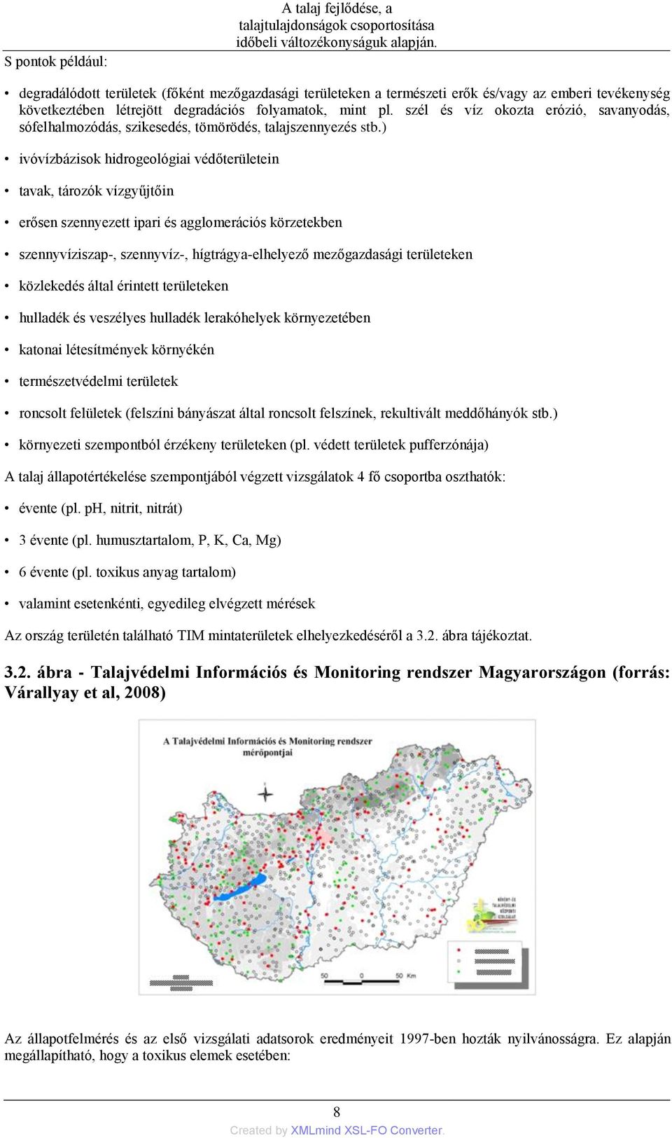 szél és víz okozta erózió, savanyodás, sófelhalmozódás, szikesedés, tömörödés, talajszennyezés stb.