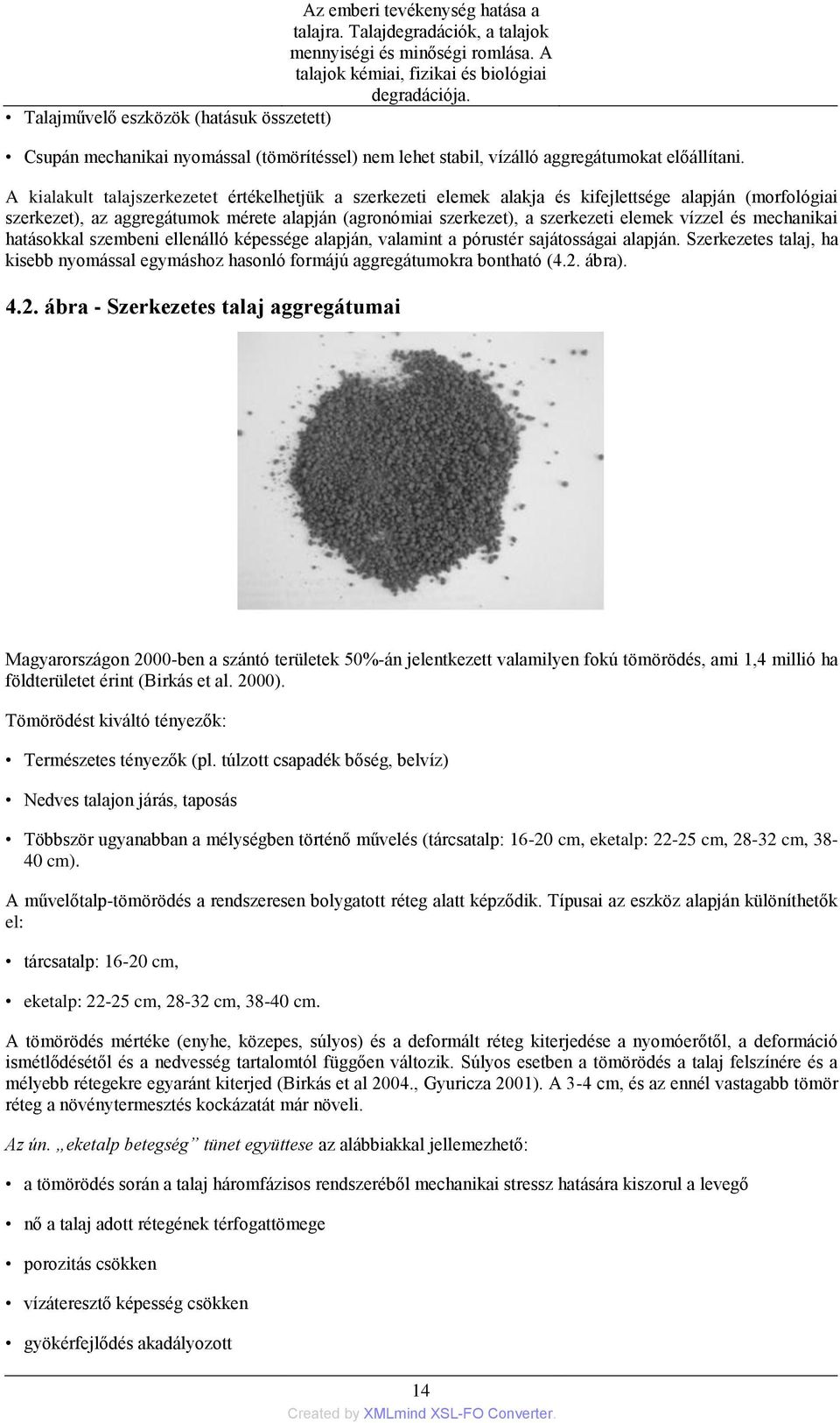 A kialakult talajszerkezetet értékelhetjük a szerkezeti elemek alakja és kifejlettsége alapján (morfológiai szerkezet), az aggregátumok mérete alapján (agronómiai szerkezet), a szerkezeti elemek