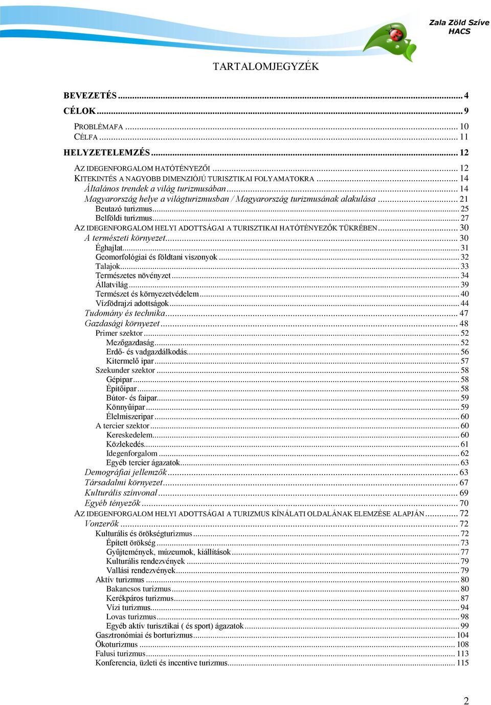 .. 27 AZ IDEGENFORGALOM HELYI ADOTTSÁGAI A TURISZTIKAI HATÓTÉNYEZŐK TÜKRÉBEN... 30 A természeti környezet... 30 Éghajlat... 31 Geomorfológiai és földtani viszonyok... 32 Talajok.