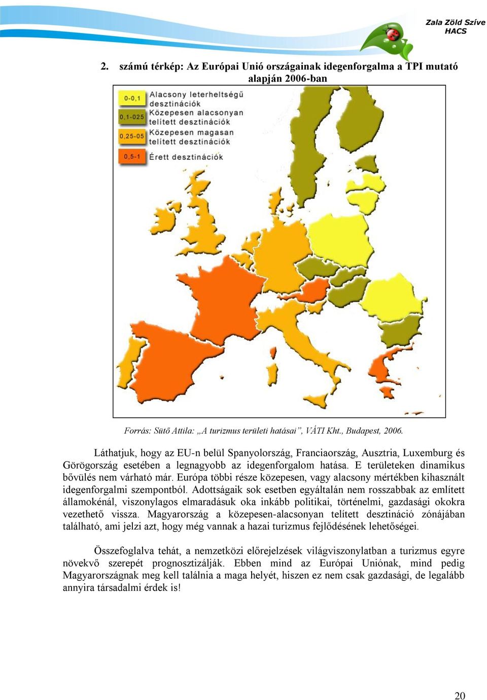 Európa többi része közepesen, vagy alacsony mértékben kihasznált idegenforgalmi szempontból.