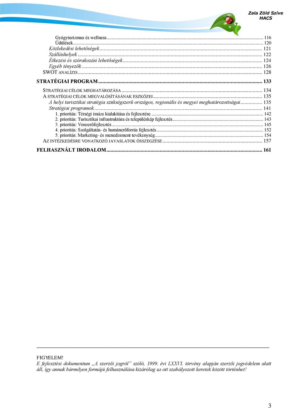 .. 135 A helyi turisztikai stratégia szükségszerű országos, regionális és megyei meghatározottságai... 135 Stratégiai programok... 141 1. prioritás: Térségi imázs kialakítása és fejlesztése... 142 2.