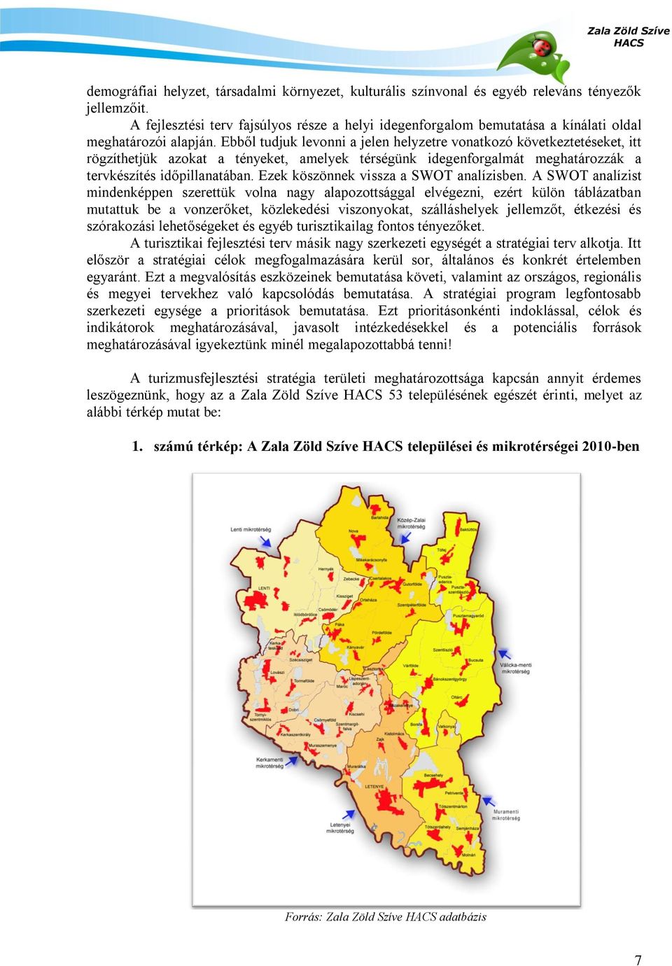 Ebből tudjuk levonni a jelen helyzetre vonatkozó következtetéseket, itt rögzíthetjük azokat a tényeket, amelyek térségünk idegenforgalmát meghatározzák a tervkészítés időpillanatában.