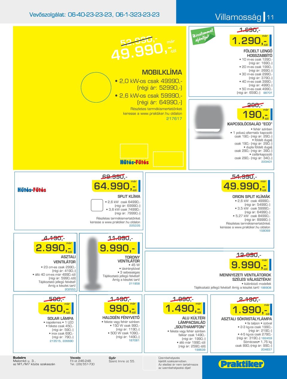 90,- FÖLDELT LENGÔ HOSSZABBÍTÓ 10 m-es csak 190,- (régi ár: 1690,-) 0 m-es csak 1990,- (régi ár: 690,-) 30 m-es csak 990,- (régi ár: 3790,-) 40 m-es csak 3990,- (régi ár: 4990,-) 50 m-es csak 4990,-