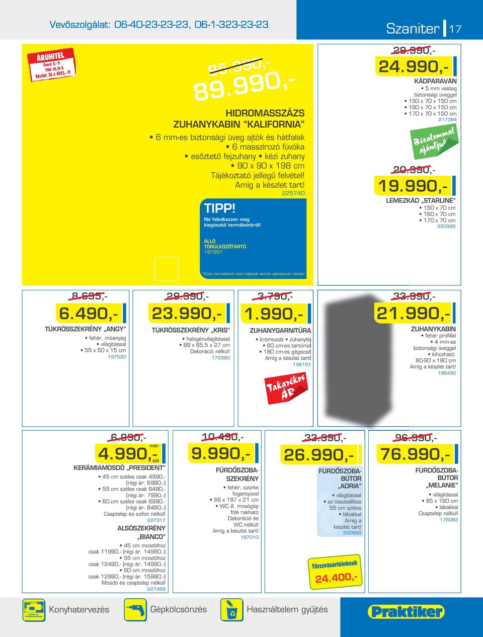 Ne feledkezzen meg kiegészítô termékeinkrôl! Szaniter 17 9.990,- 4.990,- KÁDPARAVÁN 5 mm vastag biztonsági üveggel 150 x 70 x 150 cm 160 x 70 x 150 cm 170 x 70 x 150 cm 17384 0.990,- 19.