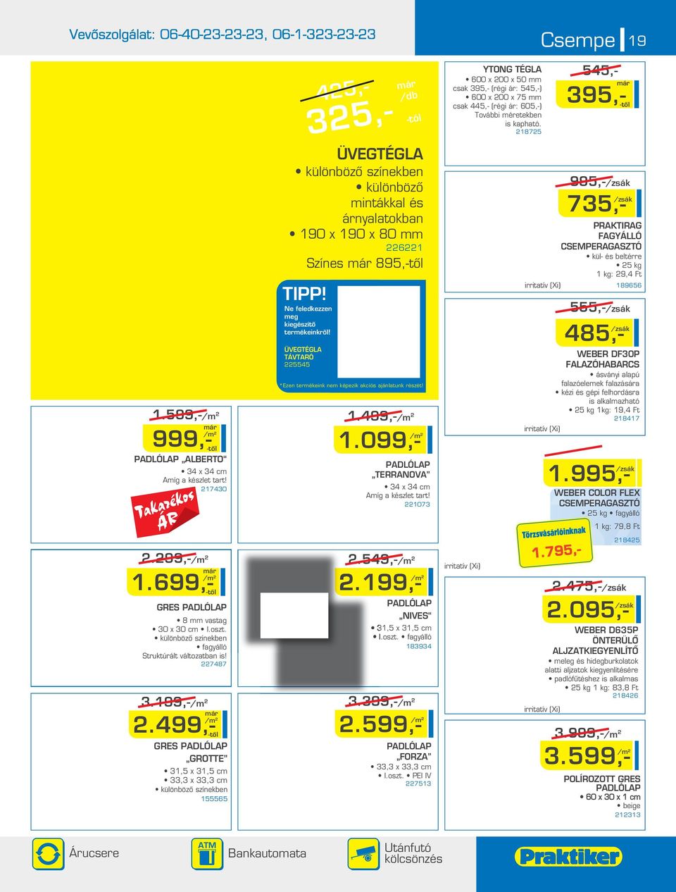 ÜVEGTÉGLA TÁVTARÓ 5545 45,- 35,- /db -tól *Ezen termékeink nem képezik akciós ajánlatunk részét! 1.499,- 1.099,- PADLÓLAP TERRANOVA 34 x 34 cm 1073.549,-.199,- PADLÓLAP NIVES 31,5 x 31,5 cm I.oszt.