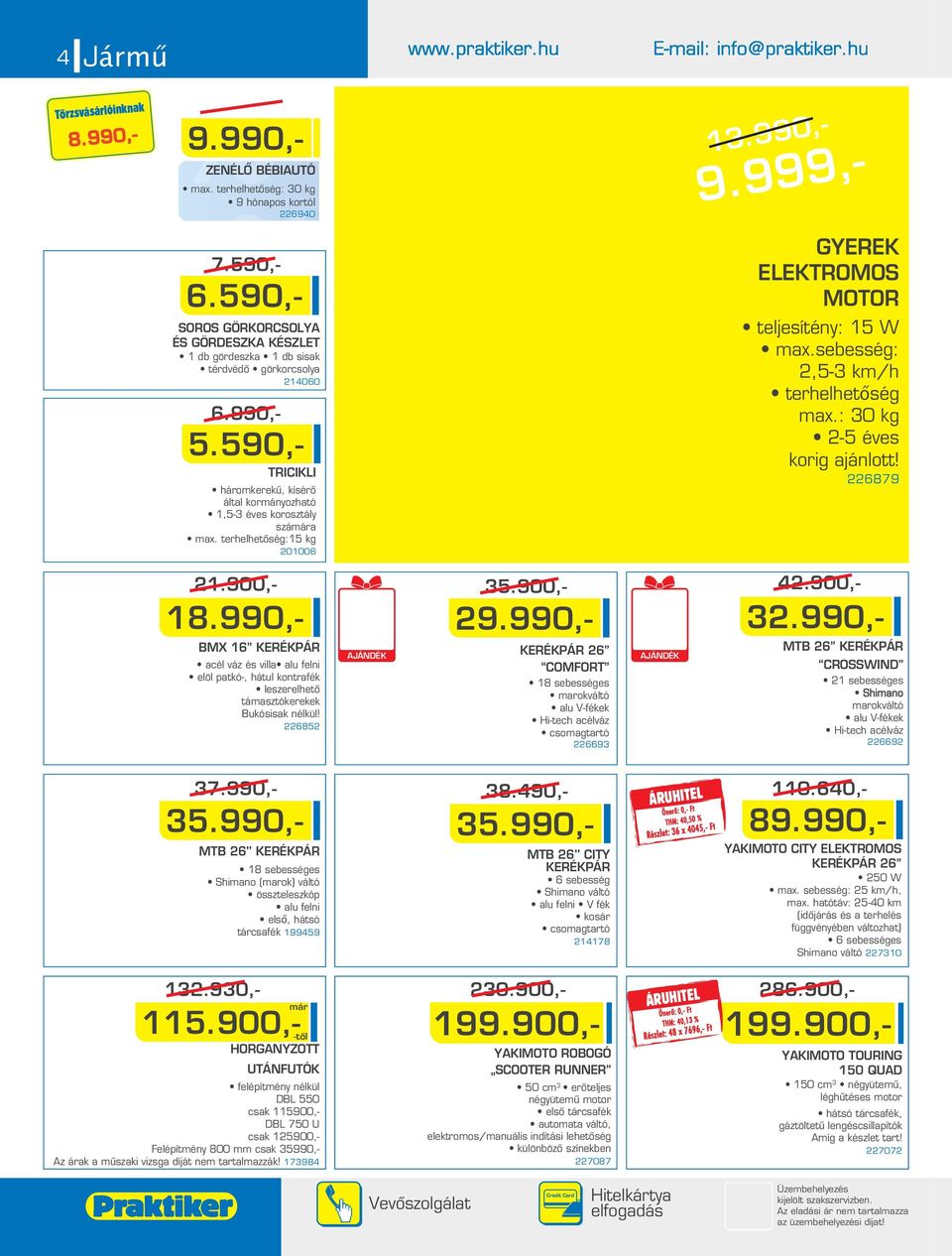 terhelhetôség:15 kg 01006 GYEREK ELEKTROMOS MOTOR teljesítény: 15 W max.sebesség:,5-3 km/h terhelhetőség max.: 30 kg -5 éves korig ajánlott! 6879 1.900,- 18.