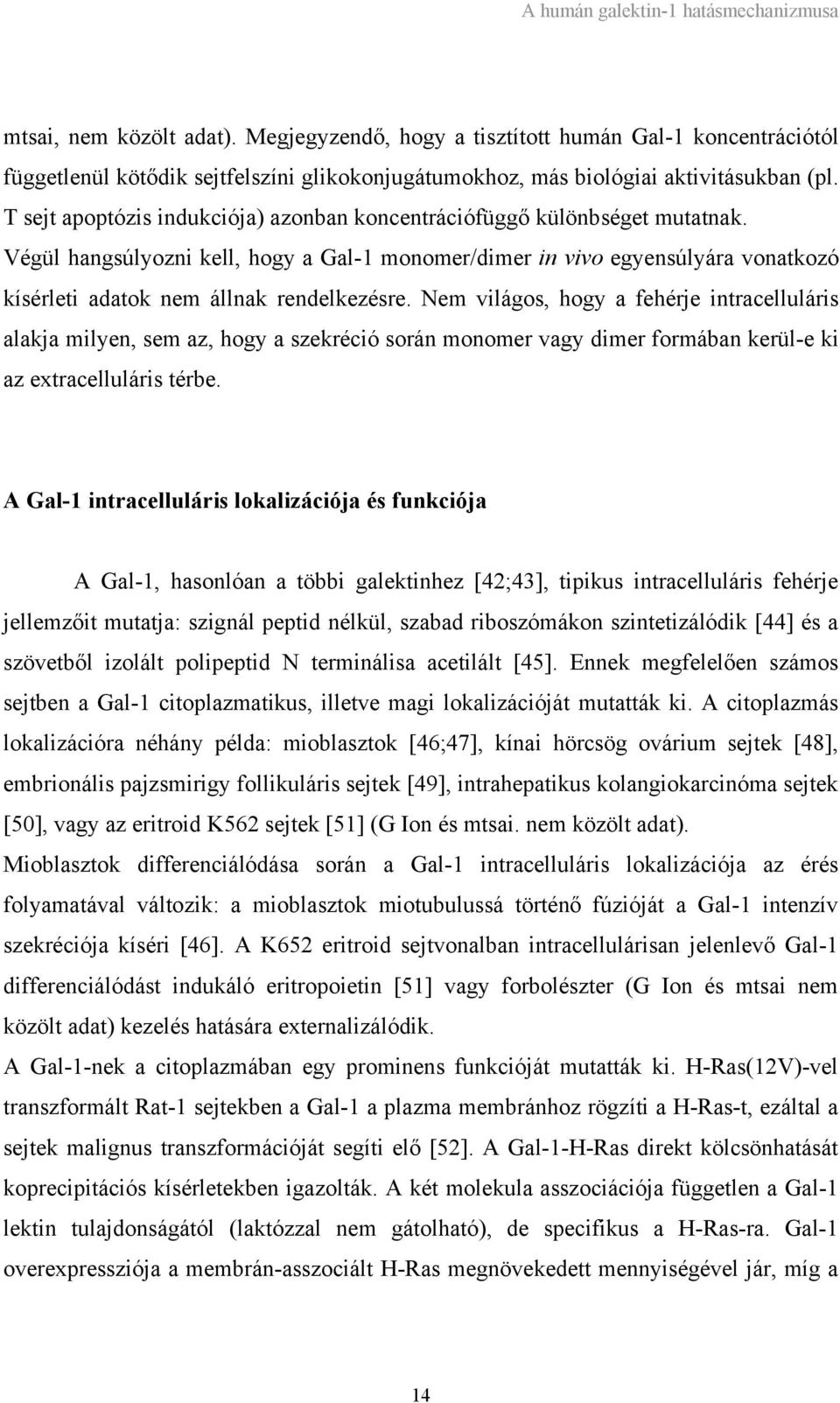 Végül hangsúlyozni kell, hogy a Gal-1 monomer/dimer in vivo egyensúlyára vonatkozó kísérleti adatok nem állnak rendelkezésre.