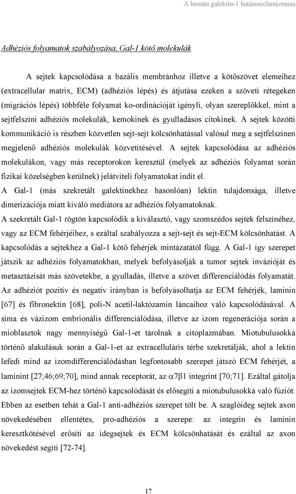 A sejtek közötti kommunikáció is részben közvetlen sejt-sejt kölcsönhatással valósul meg a sejtfelszínen megjelenő adhéziós molekulák közvetítésével.