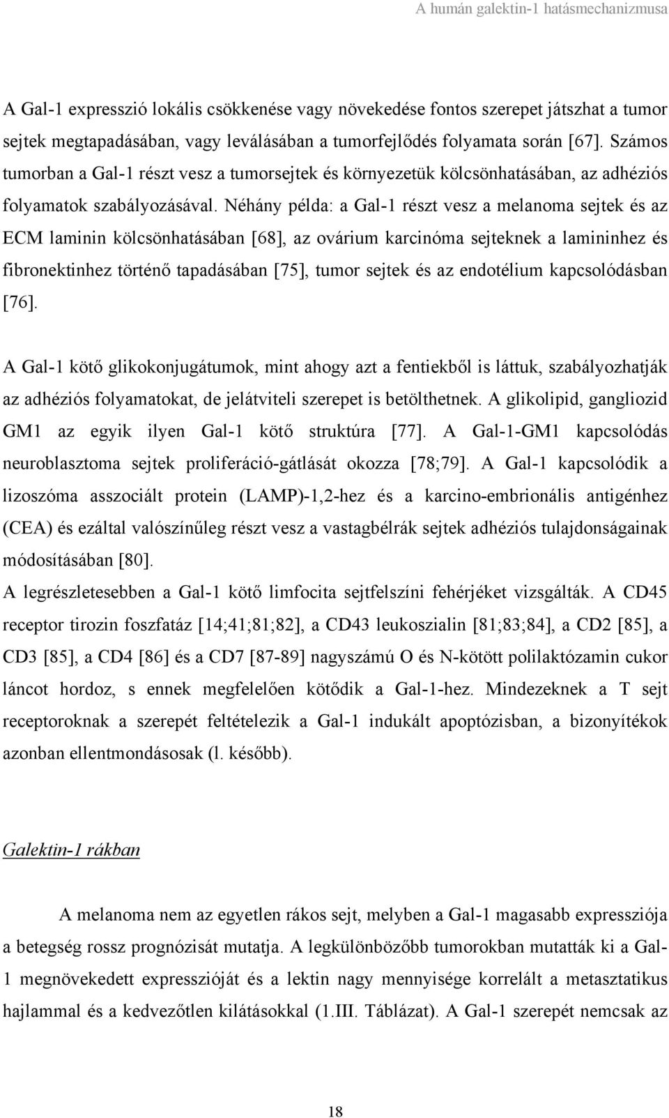 Néhány példa: a Gal-1 részt vesz a melanoma sejtek és az ECM laminin kölcsönhatásában [68], az ovárium karcinóma sejteknek a lamininhez és fibronektinhez történő tapadásában [75], tumor sejtek és az