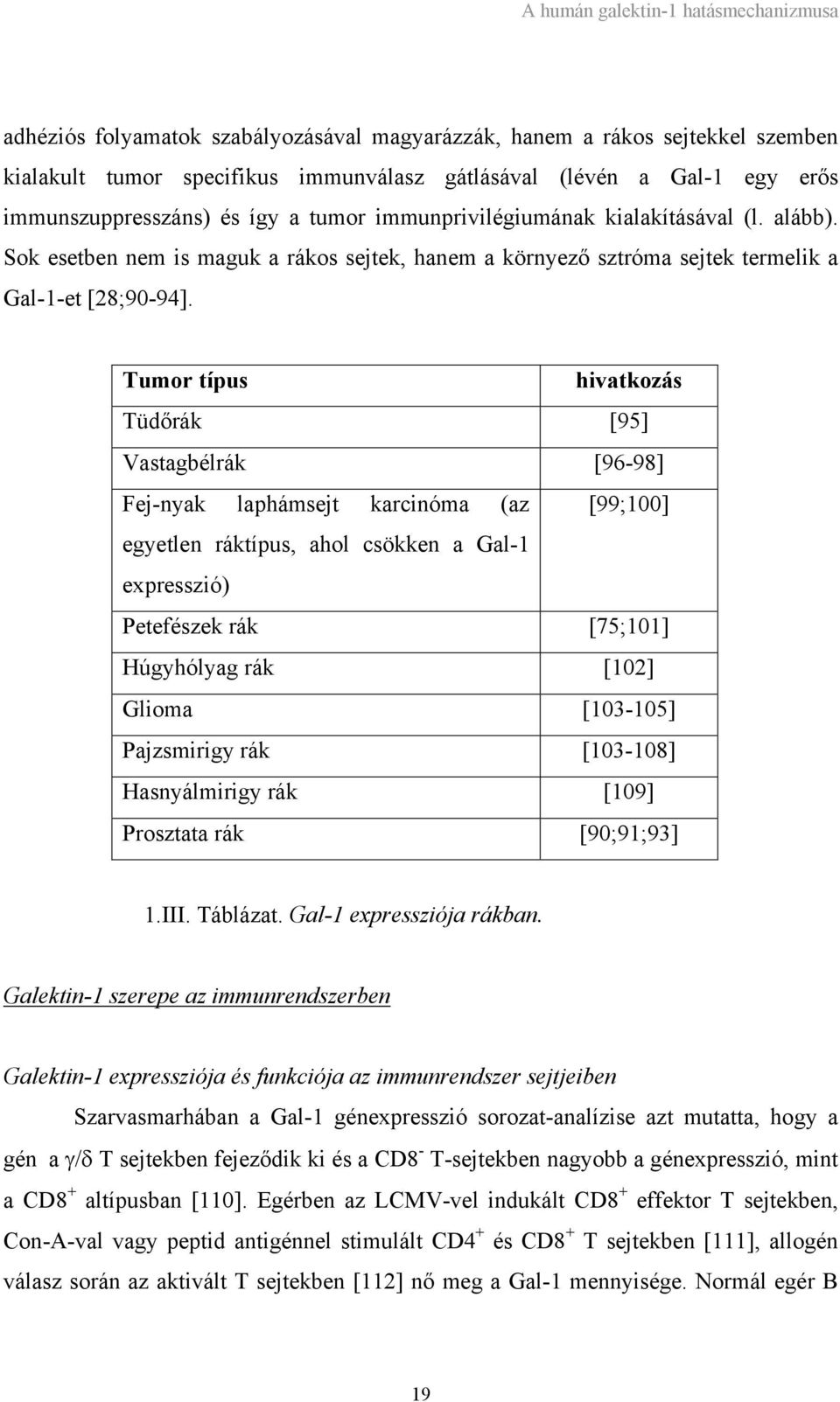 Tumor típus hivatkozás Tüdőrák [95] Vastagbélrák [96-98] Fej-nyak laphámsejt karcinóma (az [99;100] egyetlen ráktípus, ahol csökken a Gal-1 expresszió) Petefészek rák [75;101] Húgyhólyag rák [102]