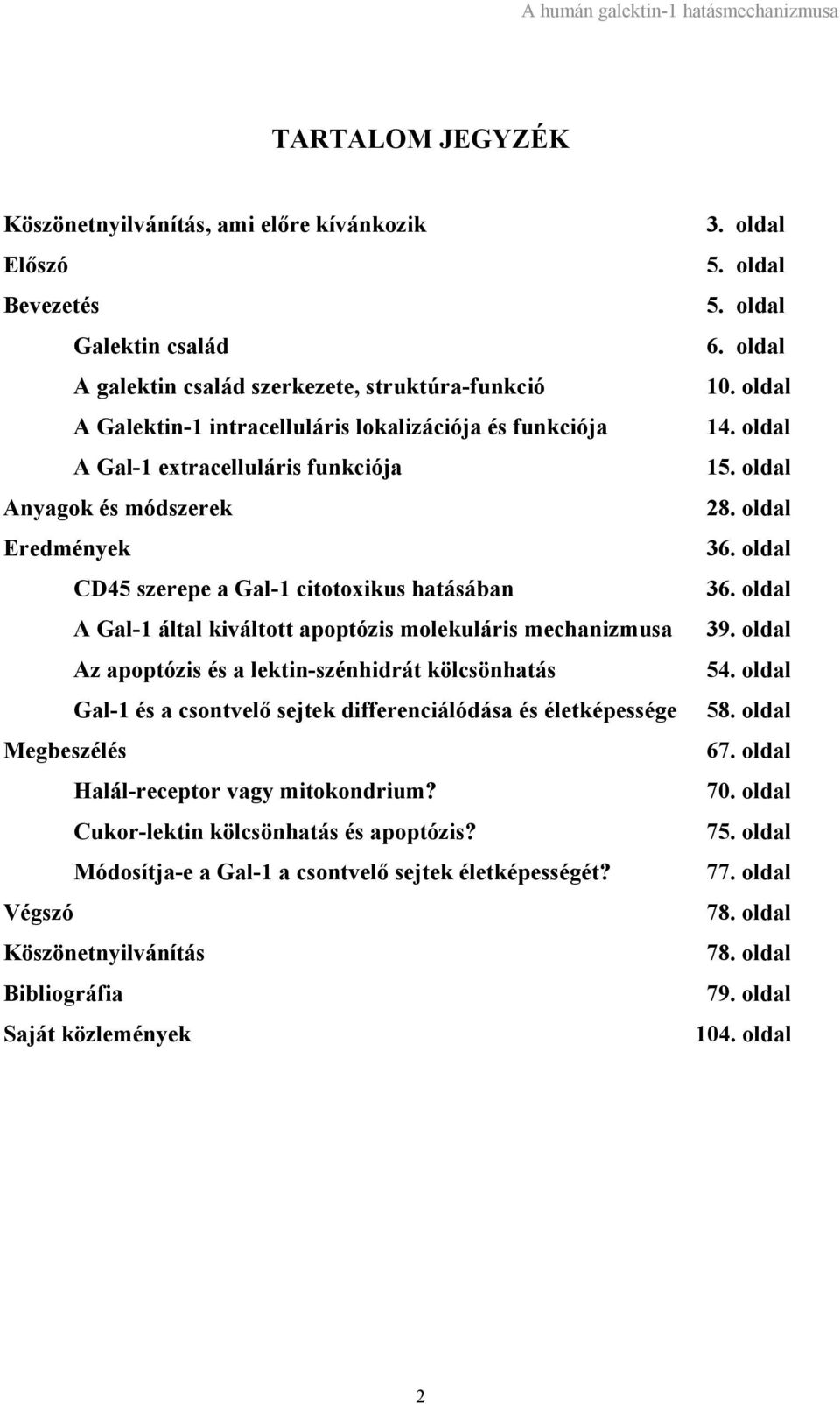 lektin-szénhidrát kölcsönhatás Gal-1 és a csontvelő sejtek differenciálódása és életképessége Megbeszélés Halál-receptor vagy mitokondrium? Cukor-lektin kölcsönhatás és apoptózis?