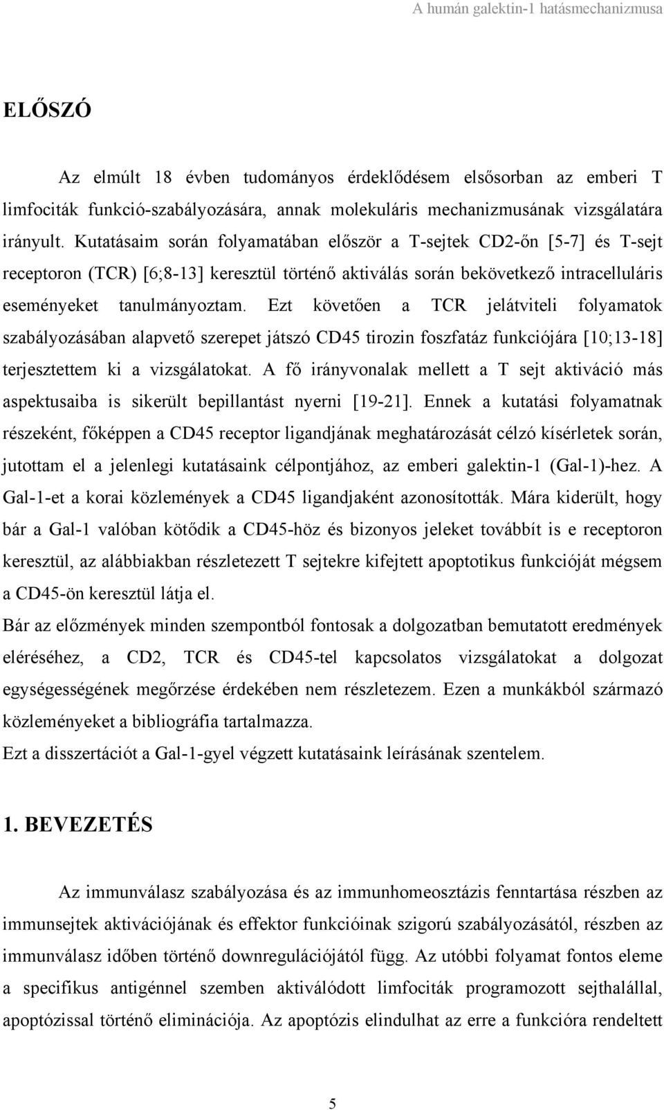 Ezt követően a TCR jelátviteli folyamatok szabályozásában alapvető szerepet játszó CD45 tirozin foszfatáz funkciójára [10;13-18] terjesztettem ki a vizsgálatokat.