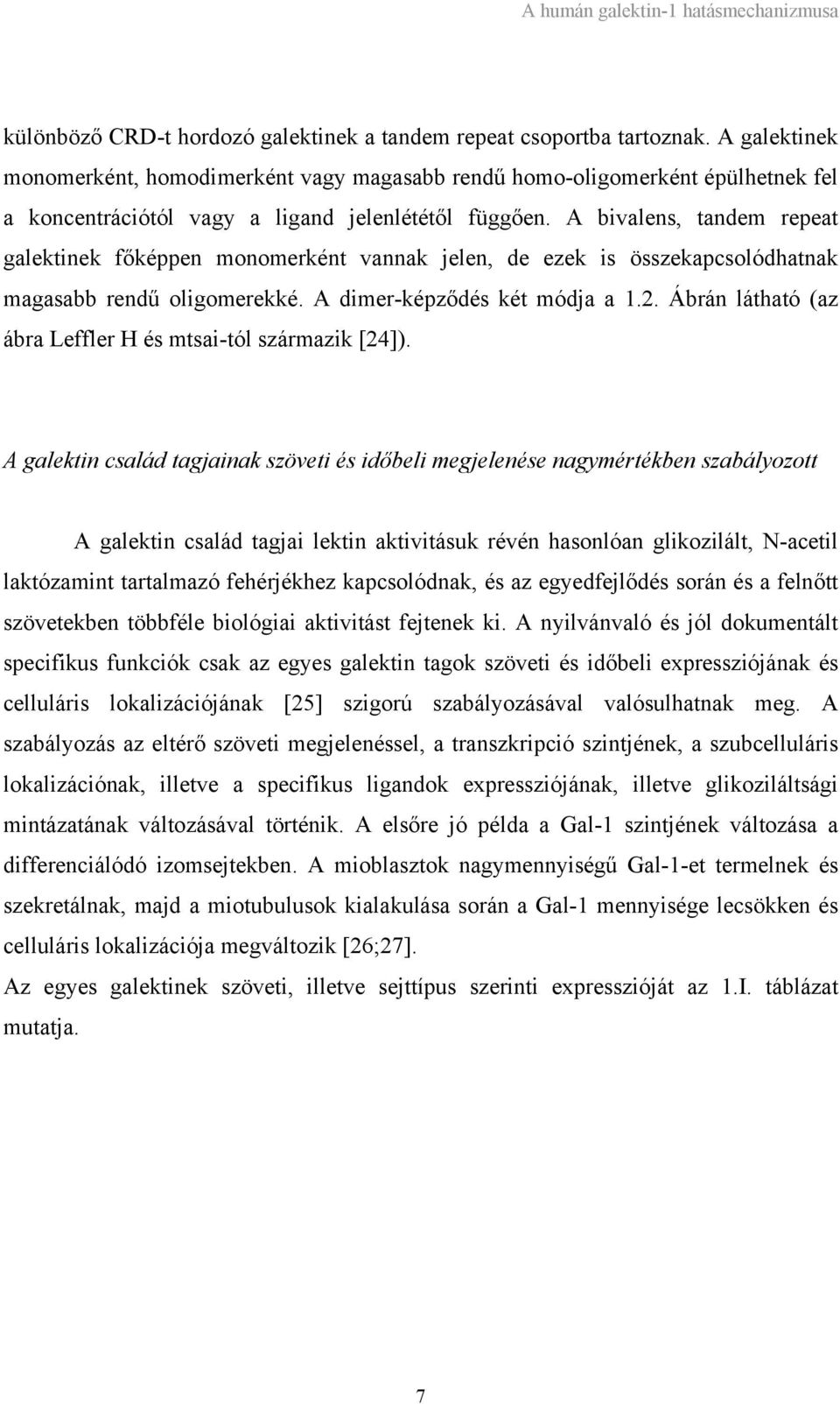 A bivalens, tandem repeat galektinek főképpen monomerként vannak jelen, de ezek is összekapcsolódhatnak magasabb rendű oligomerekké. A dimer-képződés két módja a 1.2.