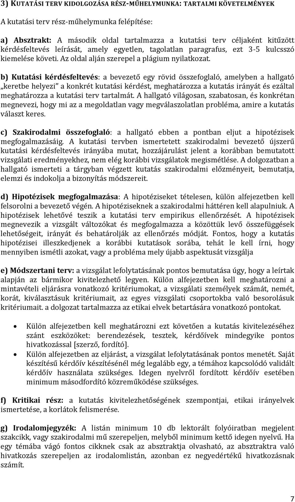 b) Kutatási kérdésfeltevés: a bevezető egy rövid összefoglaló, amelyben a hallgató keretbe helyezi a konkrét kutatási kérdést, meghatározza a kutatás irányát és ezáltal meghatározza a kutatási terv