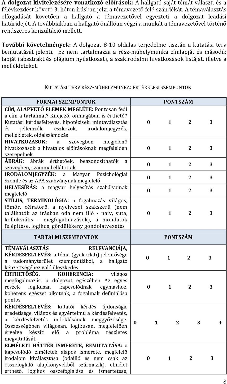 A továbbiakban a hallgató önállóan végzi a munkát a témavezetővel történő rendszeres konzultáció mellett.