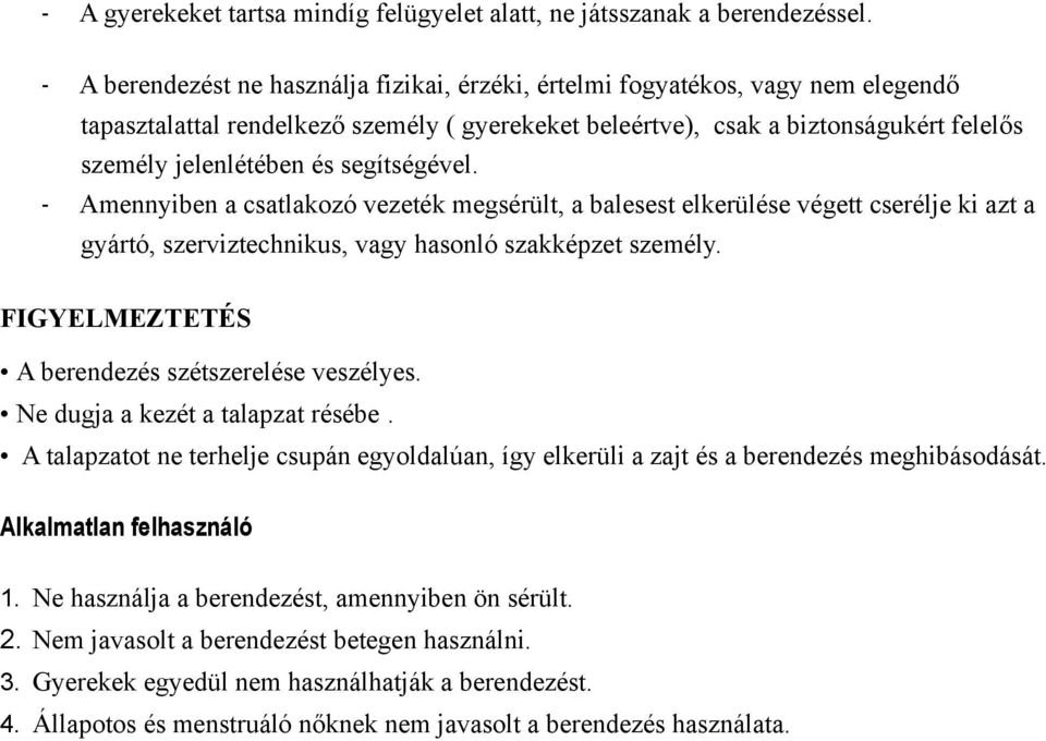 segítségével. - Amennyiben a csatlakozó vezeték megsérült, a balesest elkerülése végett cserélje ki azt a gyártó, szerviztechnikus, vagy hasonló szakképzet személy.