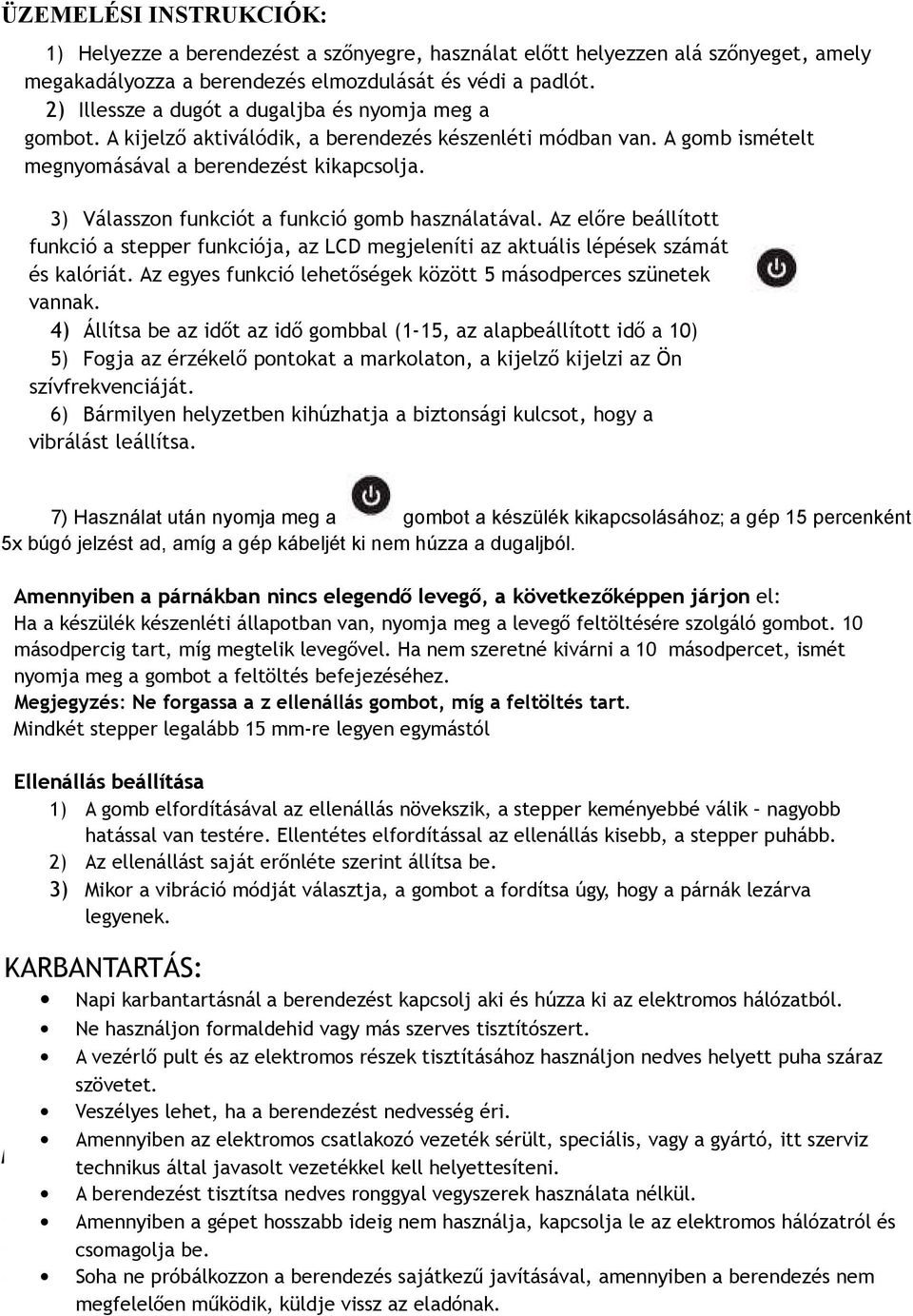 3) Válasszon funkciót a funkció gomb használatával. Az előre beállított funkció a stepper funkciója, az LCD megjeleníti az aktuális lépések számát és kalóriát.