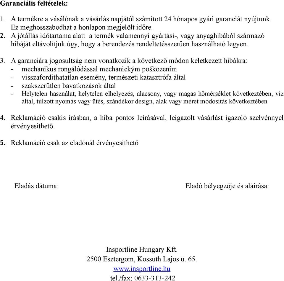 A jótállás időtartama alatt a termék valamennyi gyártási-, vagy anyaghibából származó hibáját eltávolítjuk úgy, hogy a berendezés rendeltetésszerűen használható legyen. 3.