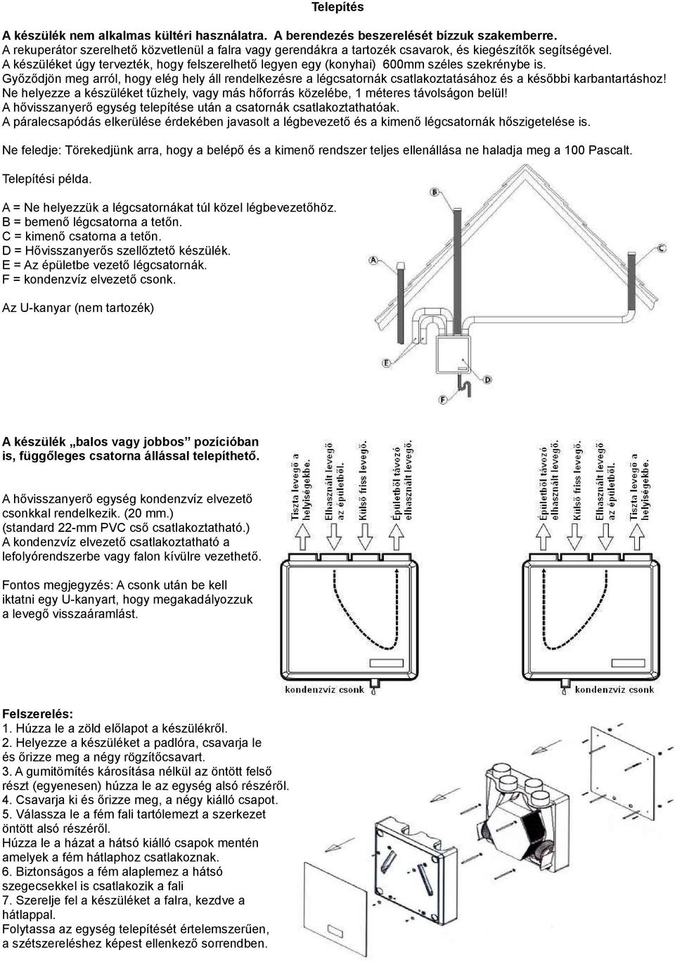 A készüléket úgy tervezték, hogy felszerelhető legyen egy (konyhai) 600mm széles szekrénybe is.