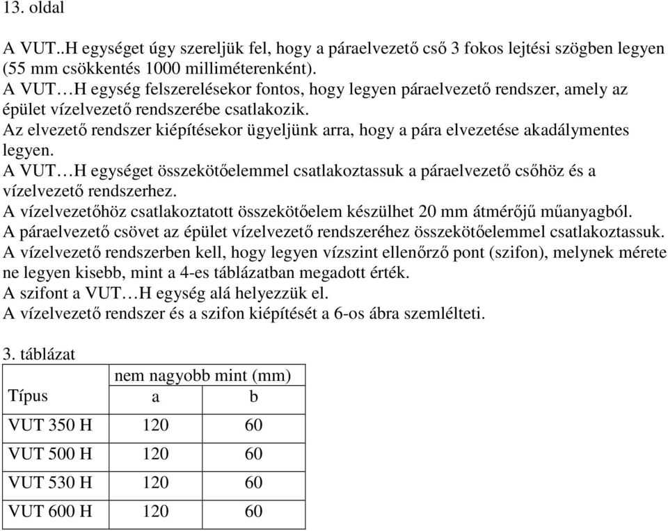 Az elvezetı rendszer kiépítésekor ügyeljünk arra, hogy a pára elvezetése akadálymentes legyen. A VUT H egységet összekötıelemmel csatlakoztassuk a páraelvezetı csıhöz és a vízelvezetı rendszerhez.