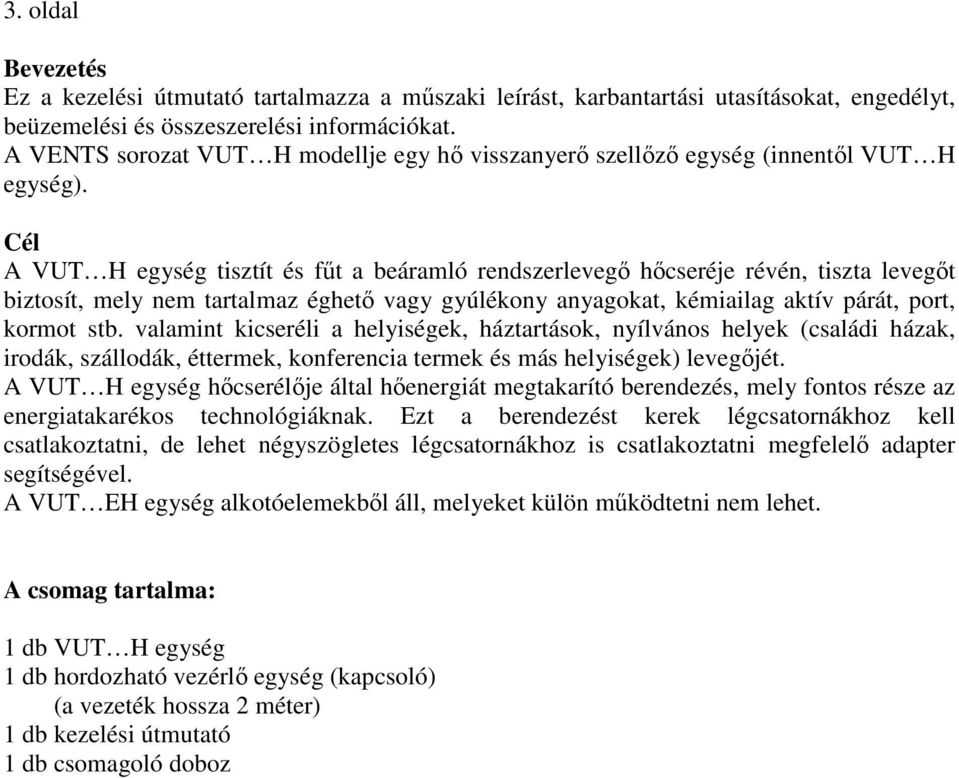 Cél A VUT H egység tisztít és főt a beáramló rendszerlevegı hıcseréje révén, tiszta levegıt biztosít, mely nem tartalmaz éghetı vagy gyúlékony anyagokat, kémiailag aktív párát, port, kormot stb.