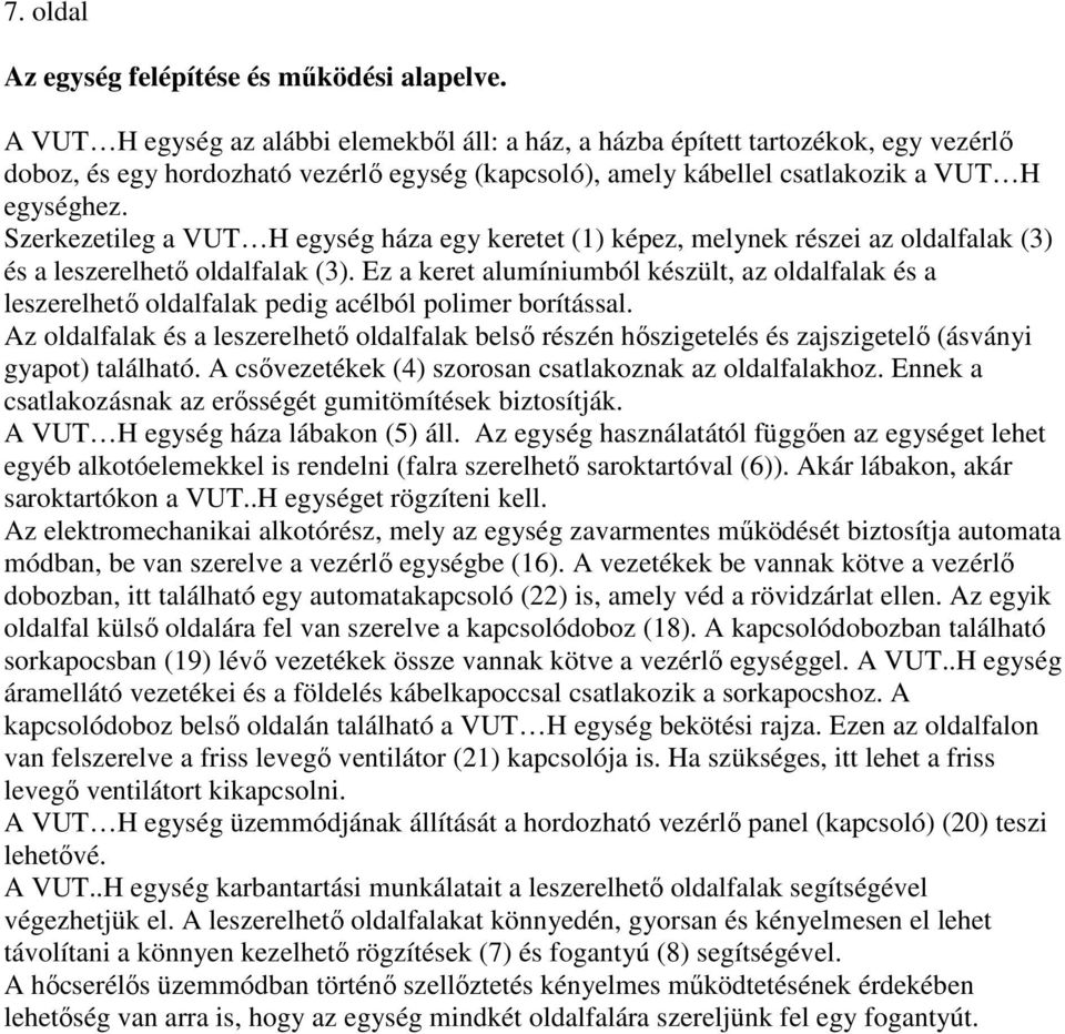 Szerkezetileg a VUT H egység háza egy keretet (1) képez, melynek részei az oldalfalak (3) és a leszerelhetı oldalfalak (3).