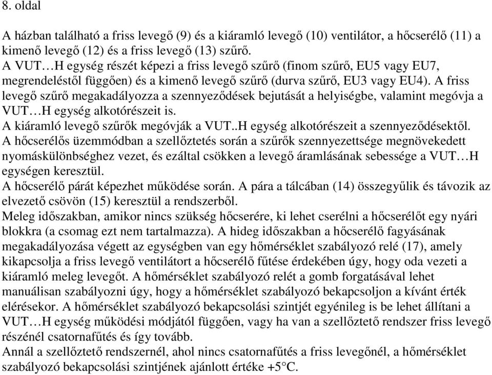 A friss levegı szőrı megakadályozza a szennyezıdések bejutását a helyiségbe, valamint megóvja a VUT H egység alkotórészeit is. A kiáramló levegı szőrık megóvják a VUT.