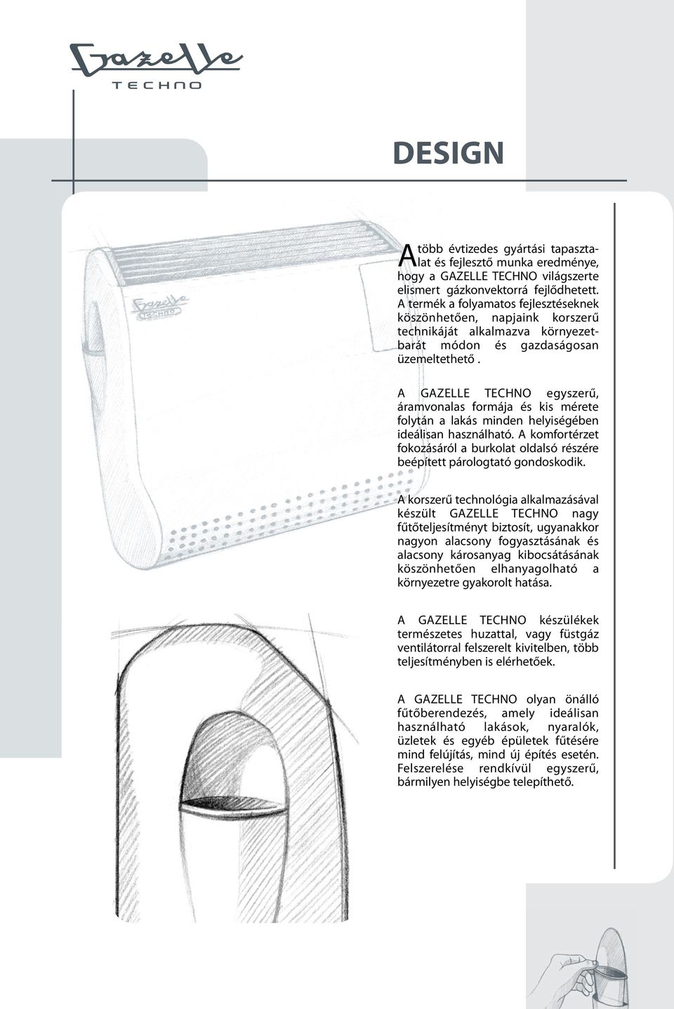 A GAZELLE TECHNO egyszerű, áramvonalas formája és kis mérete folytán a lakás minden helyiségében ideálisan használható.
