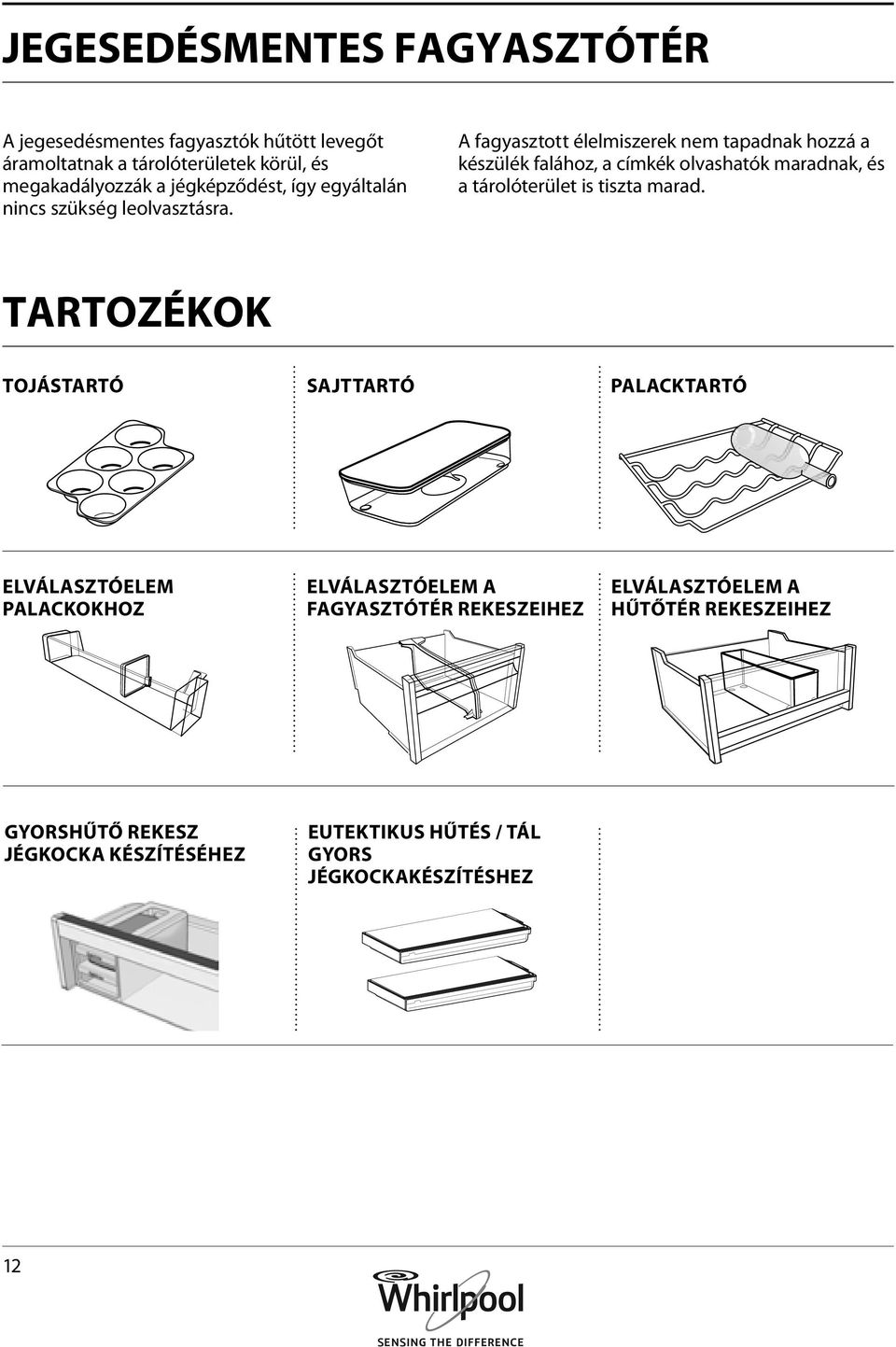 A fagyasztott élelmiszerek nem tapadnak hozzá a készülék falához, a címkék olvashatók maradnak, és a tárolóterület is tiszta marad.