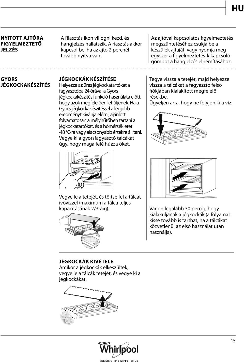 GYORS JÉGKOCKAKÉSZÍTÉS JÉGKOCKÁK KÉSZÍTÉSE Helyezze az üres jégkockatartókat a fagyasztóba 24 órával a Gyors jégkockakészítés funkció használata előtt, hogy azok megfelelően lehűljenek.