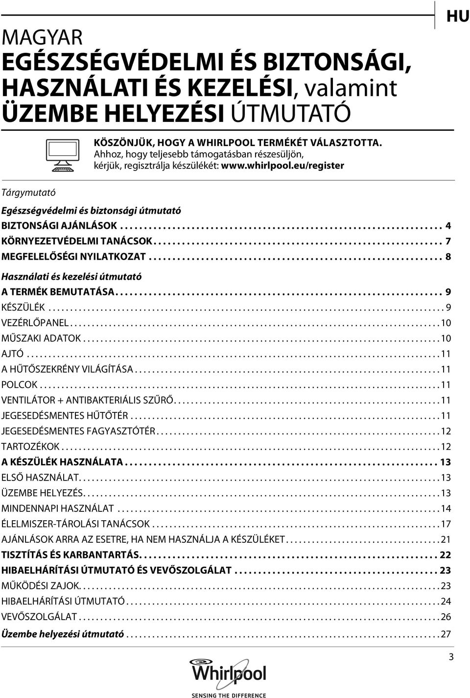 .. 4 KÖRNYEZETVÉDELMI TANÁCSOK.... 7 MEGFELELŐSÉGI NYILATKOZAT.... 8 Használati és kezelési útmutató A TERMÉK BEMUTATÁSA.... 9 KÉSZÜLÉK...9 VEZÉRLŐPANEL... 10 MŰSZAKI ADATOK... 10 AJTÓ.