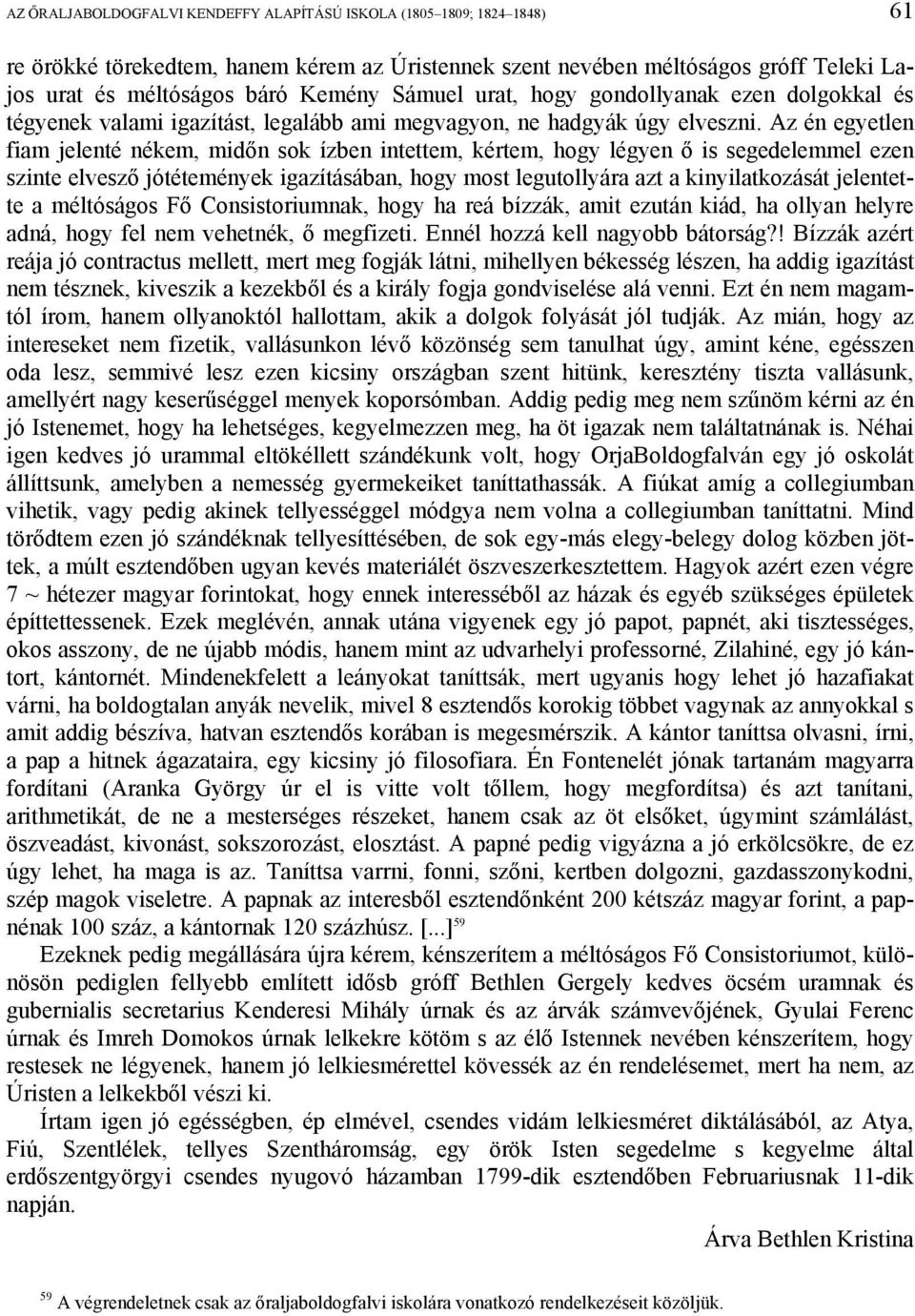 Az én egyetlen fiam jelenté nékem, midőn sok ízben intettem, kértem, hogy légyen ő is segedelemmel ezen szinte elvesző jótétemények igazításában, hogy most legutollyára azt a kinyilatkozását