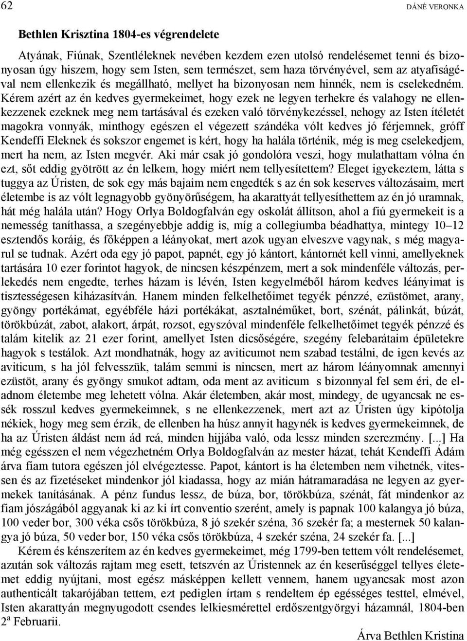 Kérem azért az én kedves gyermekeimet, hogy ezek ne legyen terhekre és valahogy ne ellenkezzenek ezeknek meg nem tartásával és ezeken való törvénykezéssel, nehogy az Isten ítéletét magokra vonnyák,