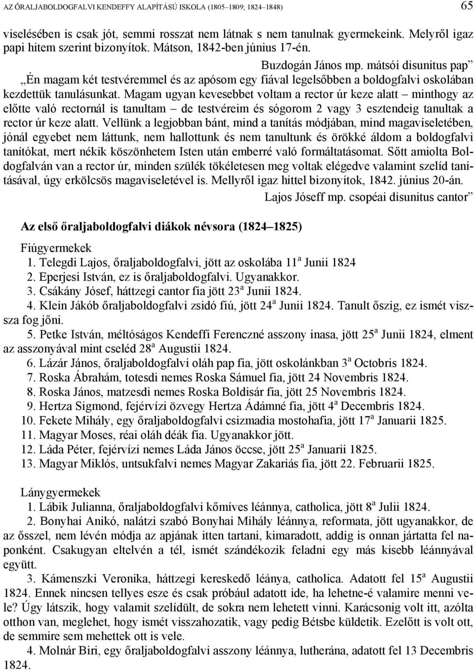 Magam ugyan kevesebbet voltam a rector úr keze alatt minthogy az előtte való rectornál is tanultam de testvéreim és sógorom 2 vagy 3 esztendeig tanultak a rector úr keze alatt.