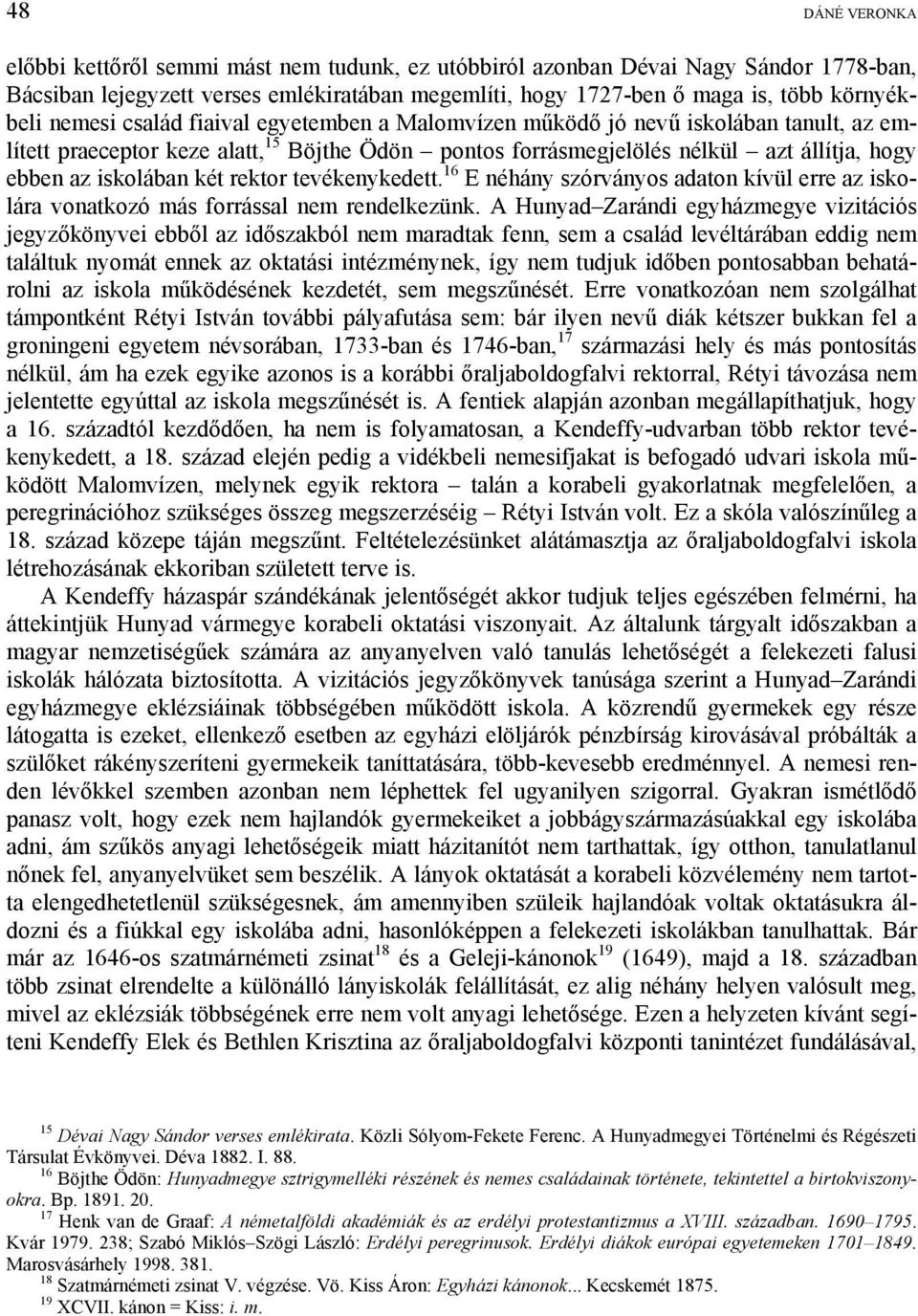 két rektor tevékenykedett. 16 E néhány szórványos adaton kívül erre az iskolára vonatkozó más forrással nem rendelkezünk.