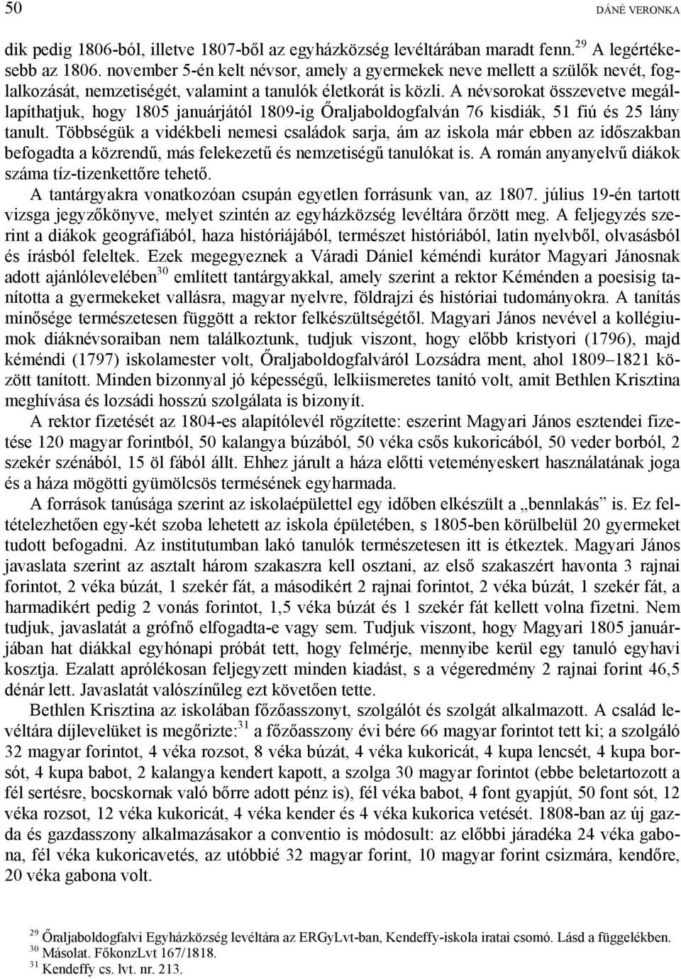 A névsorokat összevetve megállapíthatjuk, hogy 1805 januárjától 1809-ig Őraljaboldogfalván 76 kisdiák, 51 fiú és 25 lány tanult.