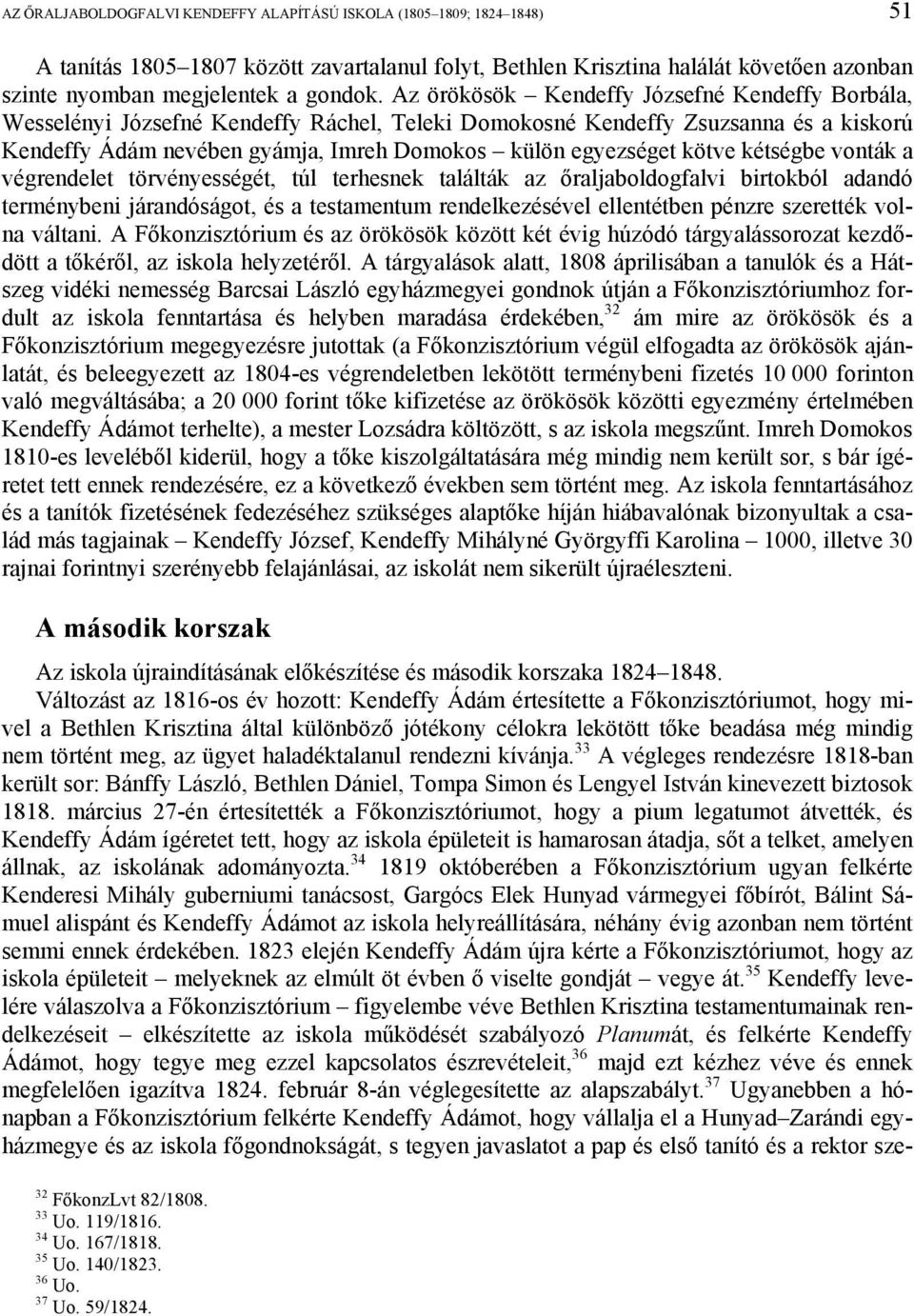 kötve kétségbe vonták a végrendelet törvényességét, túl terhesnek találták az őraljaboldogfalvi birtokból adandó terménybeni járandóságot, és a testamentum rendelkezésével ellentétben pénzre