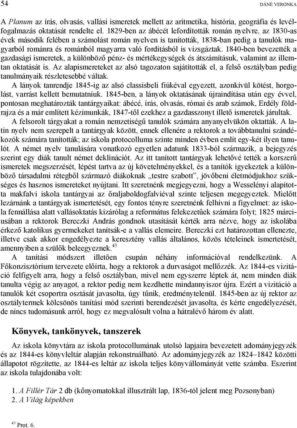 fordításból is vizsgáztak. 1840-ben bevezették a gazdasági ismeretek, a különböző pénz- és mértékegységek és átszámításuk, valamint az illemtan oktatását is.