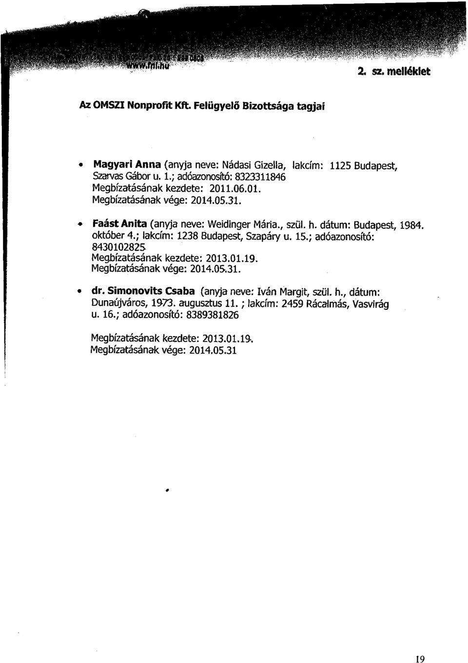 ; lakcím: 1238 Budapest, Szapáry u. 15.; adóazonosító: 843010282S Megbízatásának kezdete: 2013.01.19. Megbízatásának vége: 2014.05.31. dr.