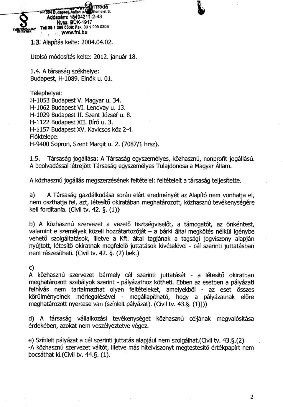 1.5. Társaság jogállása: A Társaság egyszemélyes, közhasznú, nonprofit jogállású. A beolvadással létrejött Társaság egyszemélyes Tulajdonosa a Magyar Állam.