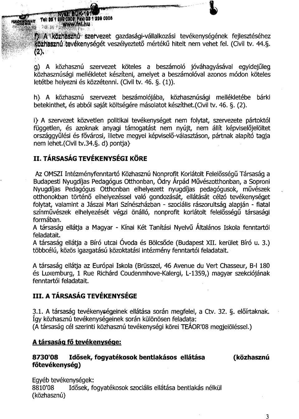 (Civil tv. 46.. (1)). h) A közhasznú szervezet beszámolójába, közhasznúsági mellékletébe bárki betekinthet, és abból saját költségére másolatot készíthet.(civil tv. 46.. (2).