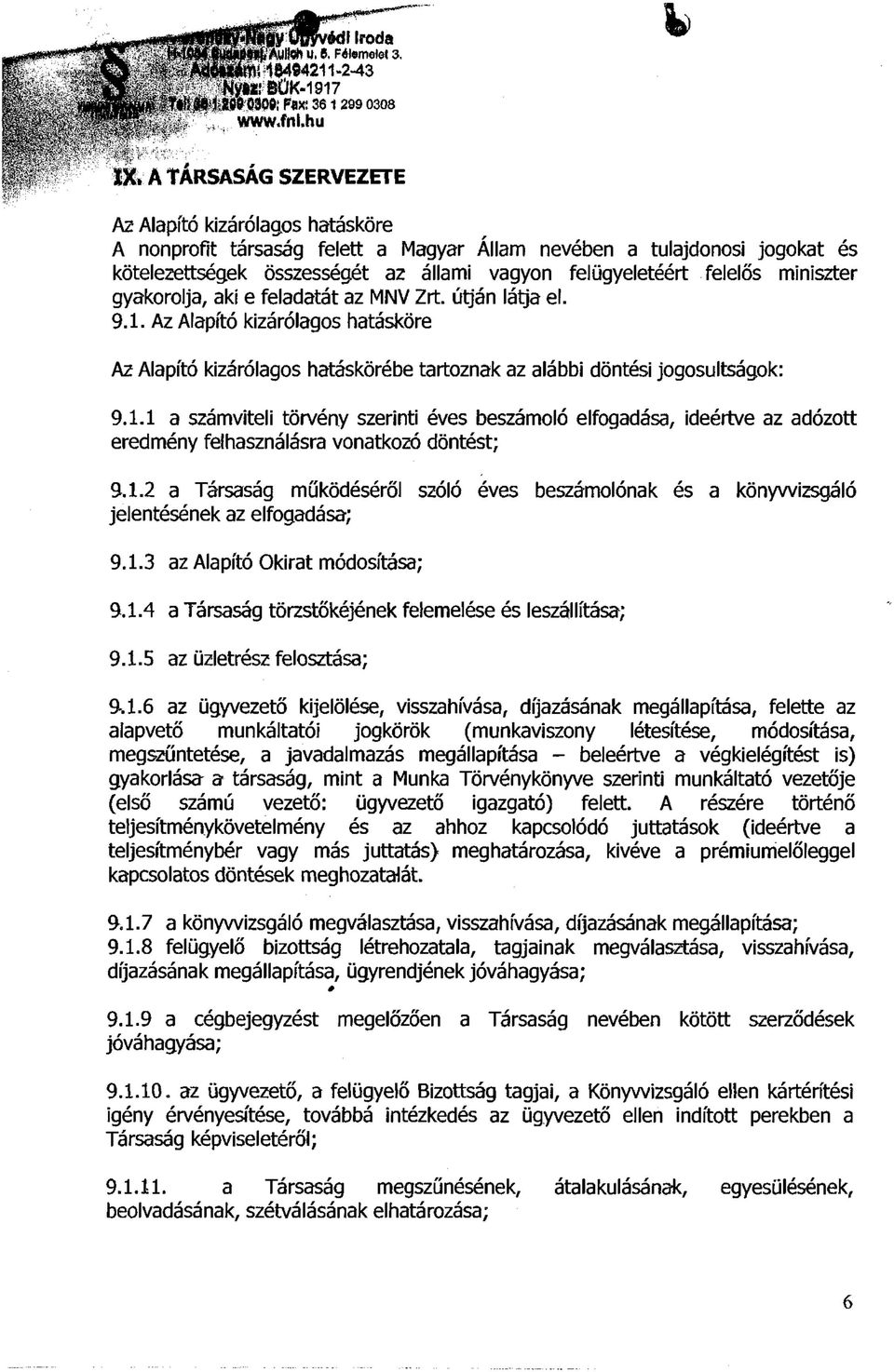 Az Alapító kizárólagos hatásköre Az Alapító kizárólagos hatáskörébe tartoznak az alábbi döntési jogosultságok: 9.1.