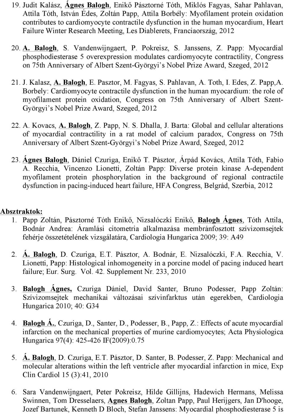 Papp: Myocardial phosphodiesterase 5 overexpression modulates cardiomyocyte contractility, Congress on 75th Anniversary of Albert Szent-Györgyi s Nobel Prize Award, Szeged, 2012 21. J. Kalasz, A.