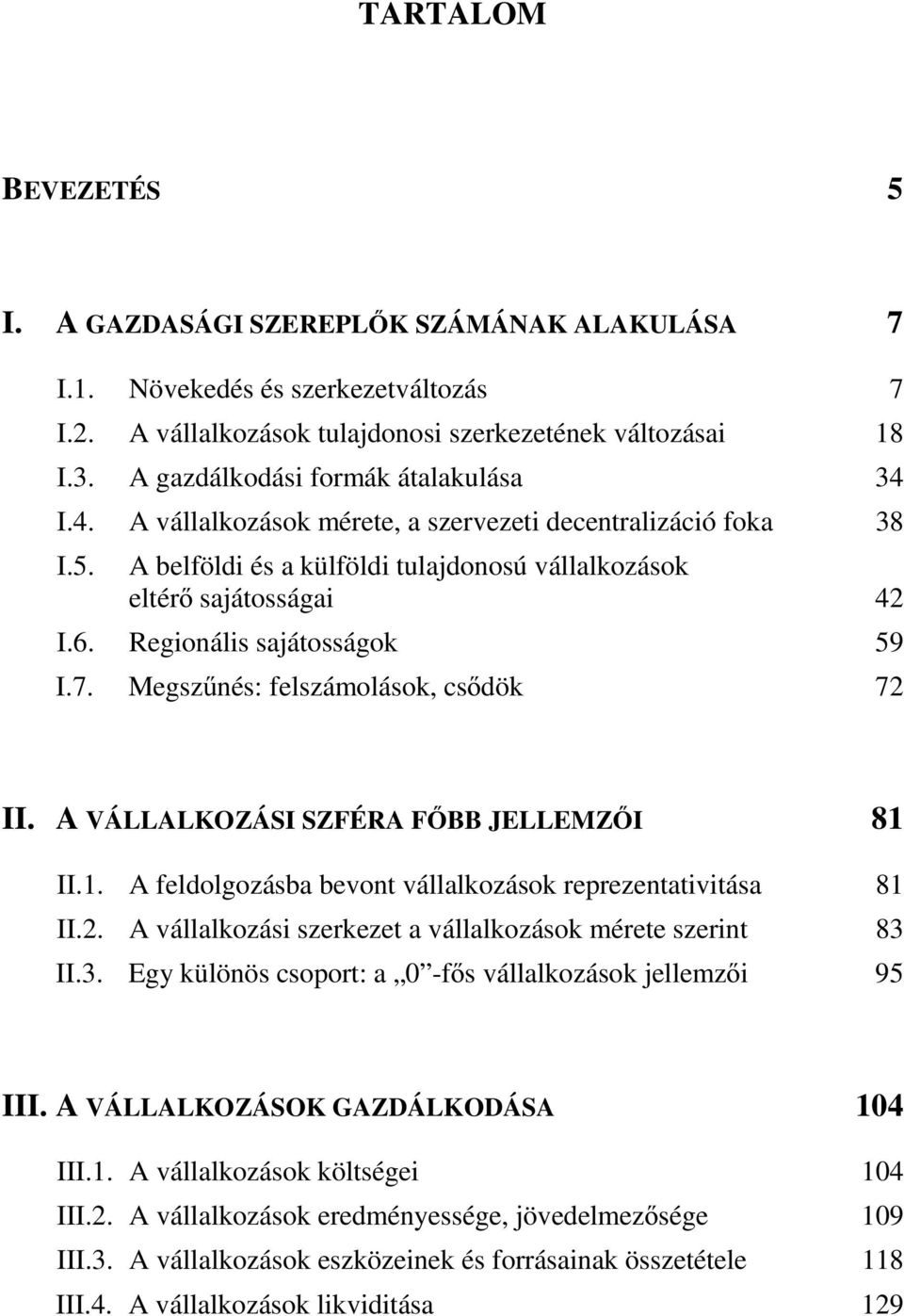 Regionális sajátosságok 59 I.7. Megszűnés: felszámolások, csődök 72 II. A VÁLLALKOZÁSI SZFÉRA FŐBB JELLEMZŐI 81 II.1. A feldolgozásba bevont vállalkozások reprezentativitása 81 II.2. A vállalkozási szerkezet a vállalkozások mérete szerint 83 II.