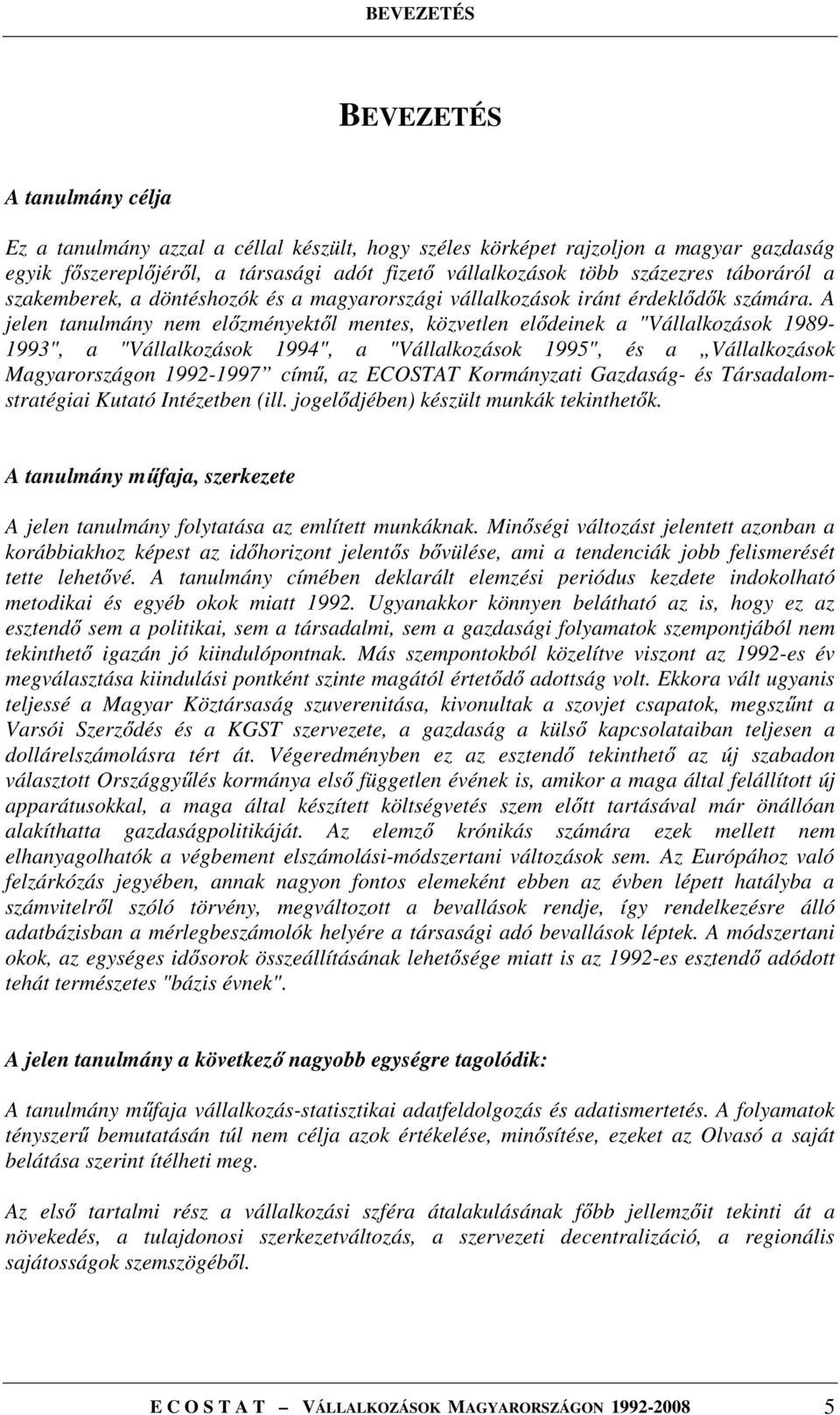 A jelen tanulmány nem előzményektől mentes, közvetlen elődeinek a "Vállalkozások 1989-1993", a "Vállalkozások 1994", a "Vállalkozások 1995", és a Vállalkozások Magyarországon 1992-1997 című, az