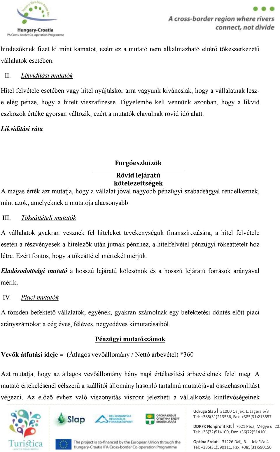 Figyelembe kell vennünk azonban, hogy a likvid eszközök értéke gyorsan változik, ezért a mutatók elavulnak rövid idő alatt.