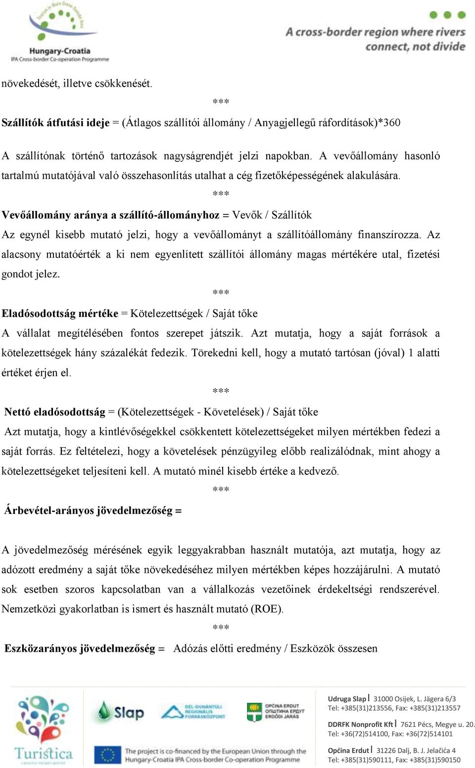 *** Vevőállomány aránya a szállító-állományhoz = Vevők / Szállítók Az egynél kisebb mutató jelzi, hogy a vevőállományt a szállítóállomány finanszírozza.